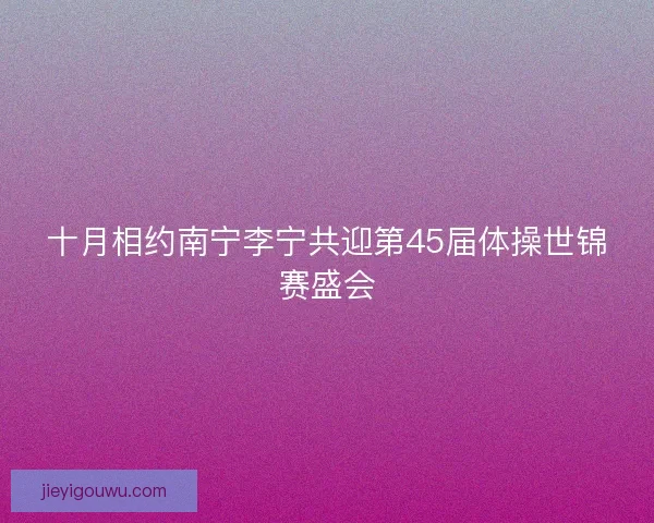 十月相约南宁李宁共迎第45届体操世锦赛盛会