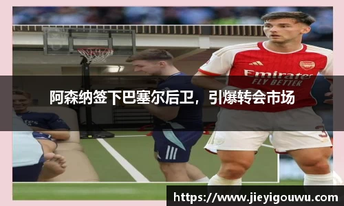阿森纳签下巴塞尔后卫，引爆转会市场