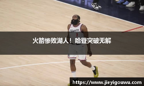 火箭惨败湖人！哈登突破无解