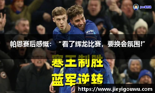 帕恩赛后感慨：“看了辉龙比赛，要换会氛围!”