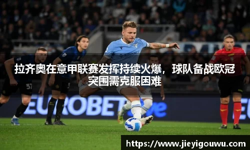 拉齐奥在意甲联赛发挥持续火爆，球队备战欧冠突围需克服困难