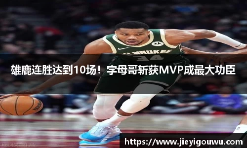 雄鹿连胜达到10场！字母哥斩获MVP成最大功臣
