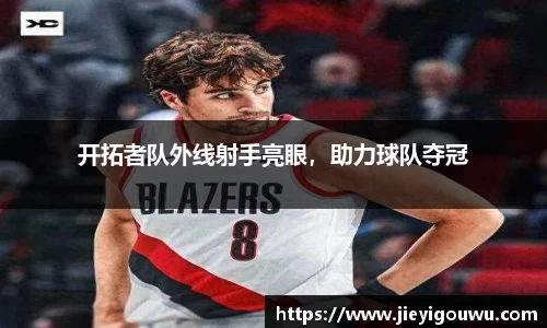 开拓者队外线射手亮眼，助力球队夺冠