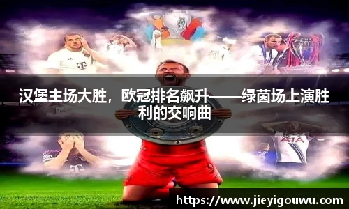 汉堡主场大胜，欧冠排名飙升——绿茵场上演胜利的交响曲