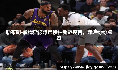 勒布朗-詹姆斯被曝已接种新冠疫苗，球迷纷纷点赞