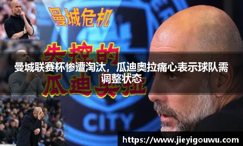 曼城联赛杯惨遭淘汰，瓜迪奥拉痛心表示球队需调整状态