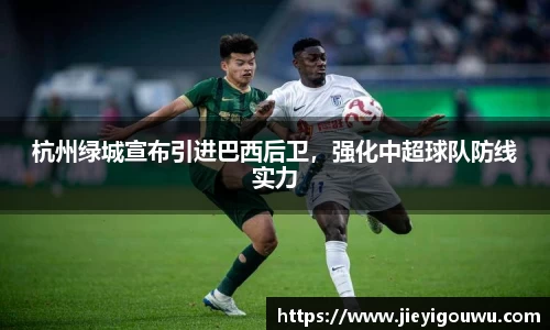 杭州绿城宣布引进巴西后卫，强化中超球队防线实力