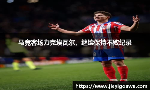 马竞客场力克埃瓦尔，继续保持不败纪录