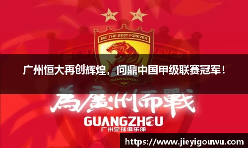 广州恒大再创辉煌，问鼎中国甲级联赛冠军！