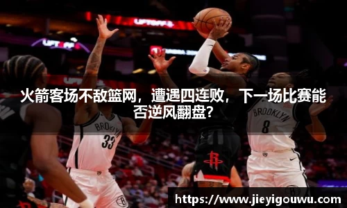火箭客场不敌篮网，遭遇四连败，下一场比赛能否逆风翻盘？