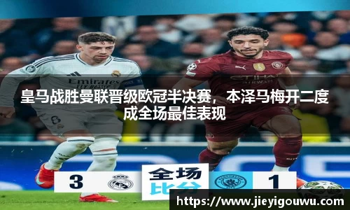 皇马战胜曼联晋级欧冠半决赛，本泽马梅开二度成全场最佳表现