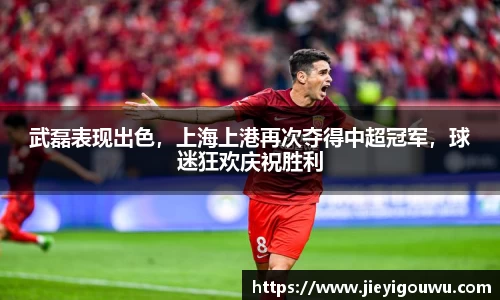 武磊表现出色，上海上港再次夺得中超冠军，球迷狂欢庆祝胜利