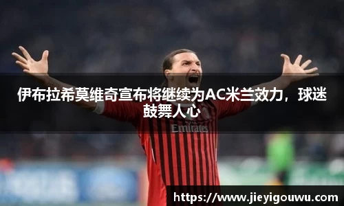 伊布拉希莫维奇宣布将继续为AC米兰效力，球迷鼓舞人心
