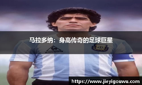 马拉多纳：身高传奇的足球巨星