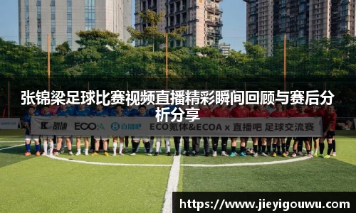 张锦梁足球比赛视频直播精彩瞬间回顾与赛后分析分享