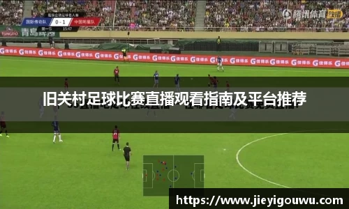 旧关村足球比赛直播观看指南及平台推荐
