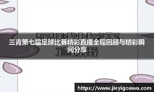 三青第七届足球比赛精彩直播全程回顾与精彩瞬间分享
