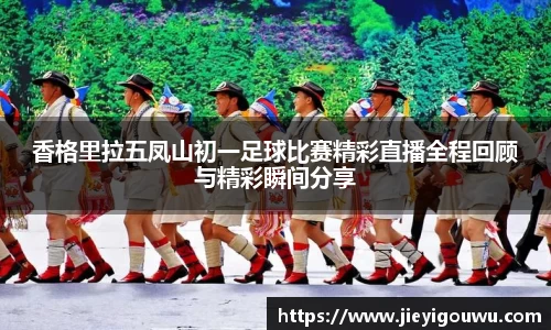 香格里拉五凤山初一足球比赛精彩直播全程回顾与精彩瞬间分享