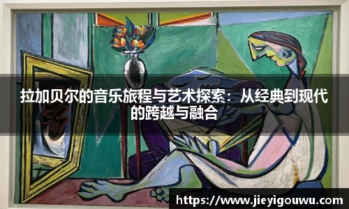 拉加贝尔的音乐旅程与艺术探索：从经典到现代的跨越与融合