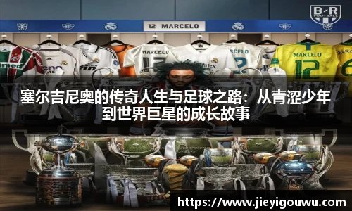 塞尔吉尼奥的传奇人生与足球之路：从青涩少年到世界巨星的成长故事