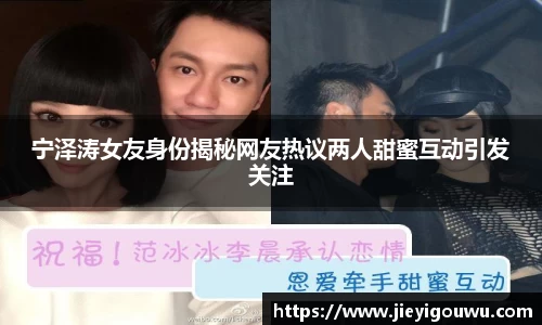 宁泽涛女友身份揭秘网友热议两人甜蜜互动引发关注