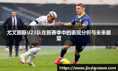 尤文图斯U23队在新赛季中的表现分析与未来展望