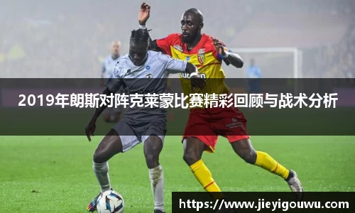 2019年朗斯对阵克莱蒙比赛精彩回顾与战术分析