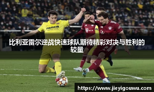 比利亚雷尔迎战快速球队期待精彩对决与胜利的较量