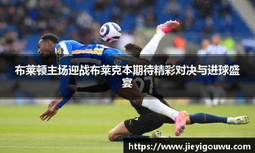 布莱顿主场迎战布莱克本期待精彩对决与进球盛宴