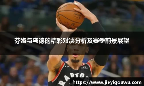 芬洛与乌德的精彩对决分析及赛季前景展望